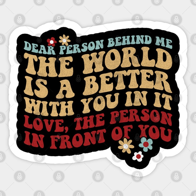 Dear Person Behind Me The World Is A Better Place With You Sticker by graphicmeyou